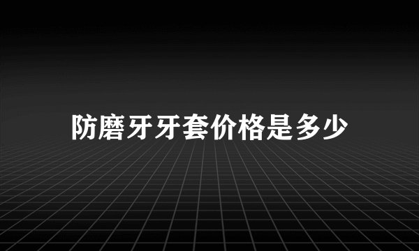 防磨牙牙套价格是多少