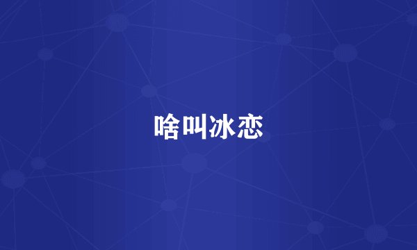 啥叫冰恋