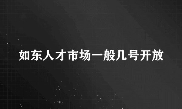 如东人才市场一般几号开放
