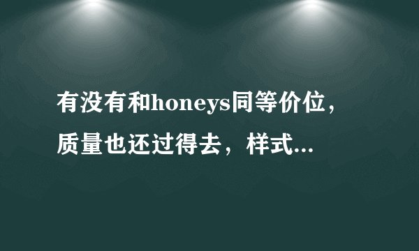有没有和honeys同等价位，质量也还过得去，样式又不错的女装品牌？