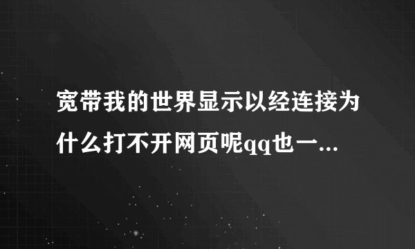 宽带我的世界显示以经连接为什么打不开网页呢qq也一样为什么呢 ？