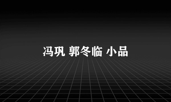 冯巩 郭冬临 小品
