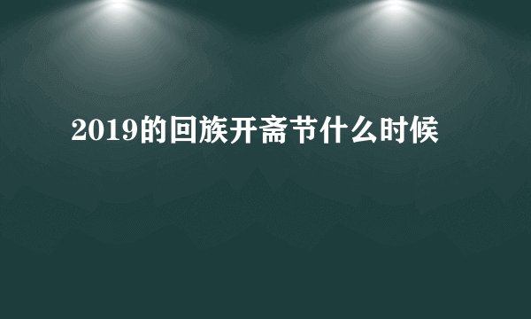 2019的回族开斋节什么时候