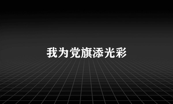 我为党旗添光彩