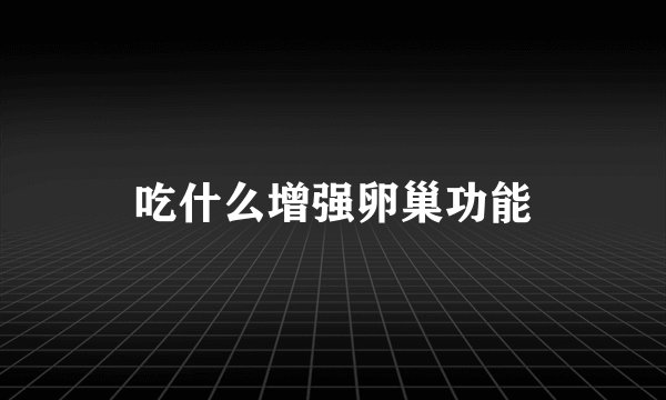 吃什么增强卵巢功能