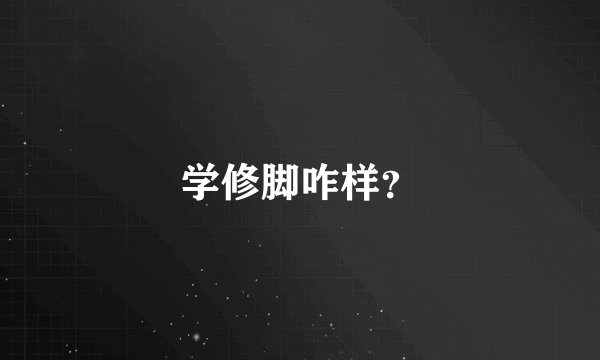 学修脚咋样？