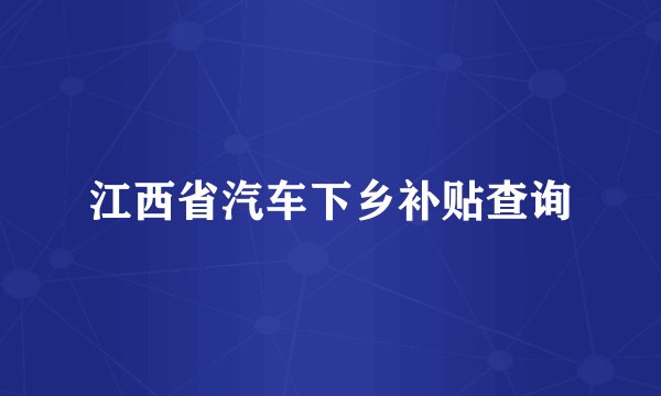 江西省汽车下乡补贴查询