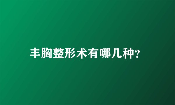 丰胸整形术有哪几种？