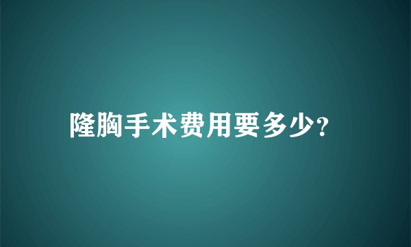隆胸手术费用要多少?
