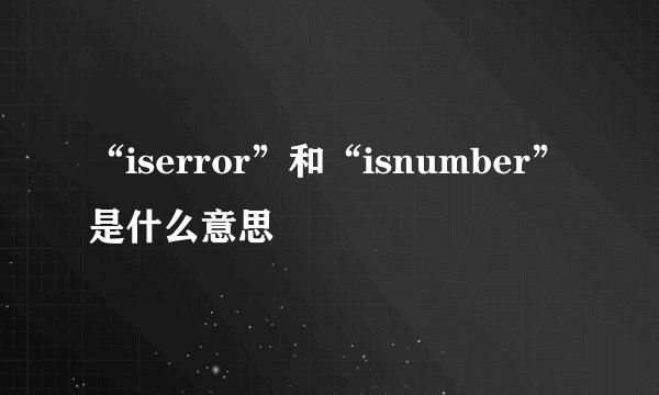 “iserror”和“isnumber”是什么意思