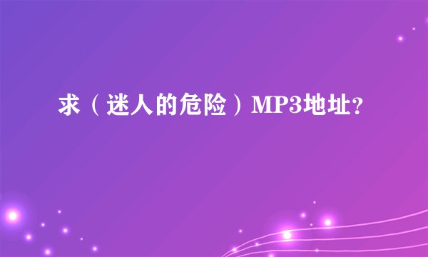 求（迷人的危险）MP3地址？