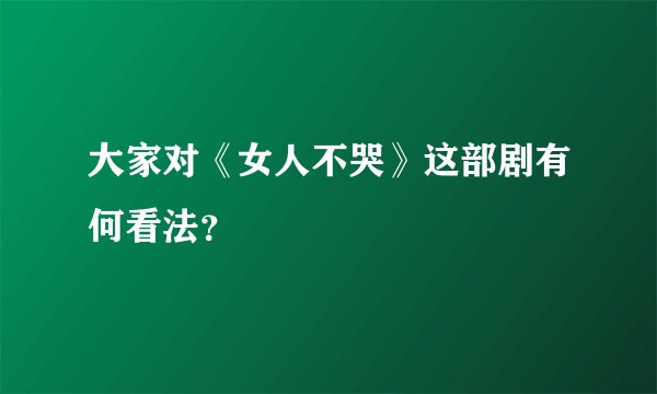 大家对《女人不哭》这部剧有何看法？