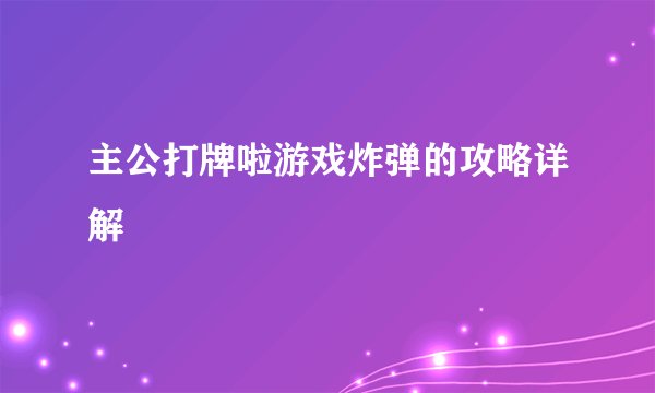 主公打牌啦游戏炸弹的攻略详解