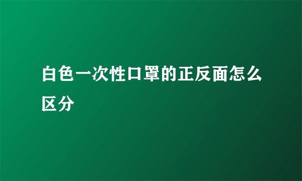 白色一次性口罩的正反面怎么区分