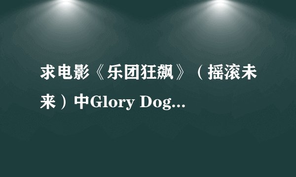 求电影《乐团狂飙》（摇滚未来）中Glory Dogs最后比赛中唱的歌~