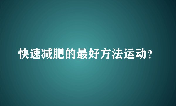 快速减肥的最好方法运动？