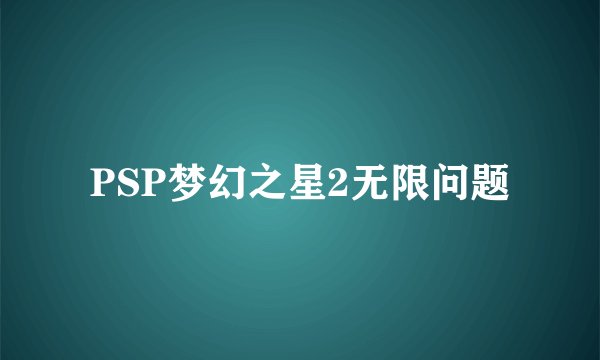 PSP梦幻之星2无限问题