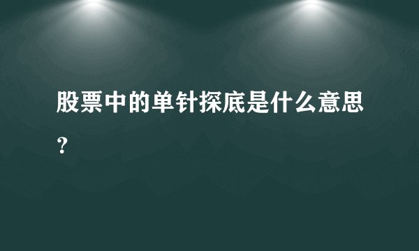 股票中的单针探底是什么意思？