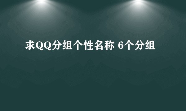 求QQ分组个性名称 6个分组
