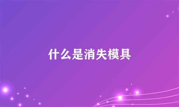 什么是消失模具