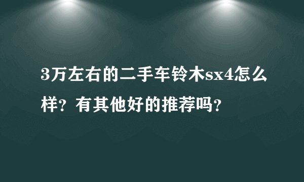 3万左右的二手车铃木sx4怎么样？有其他好的推荐吗？