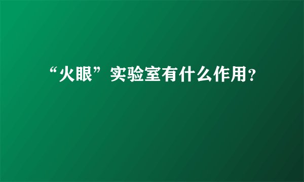 “火眼”实验室有什么作用？