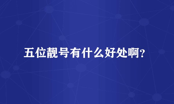 五位靓号有什么好处啊?