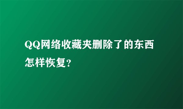 QQ网络收藏夹删除了的东西怎样恢复？