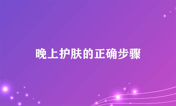 晚上护肤的正确步骤