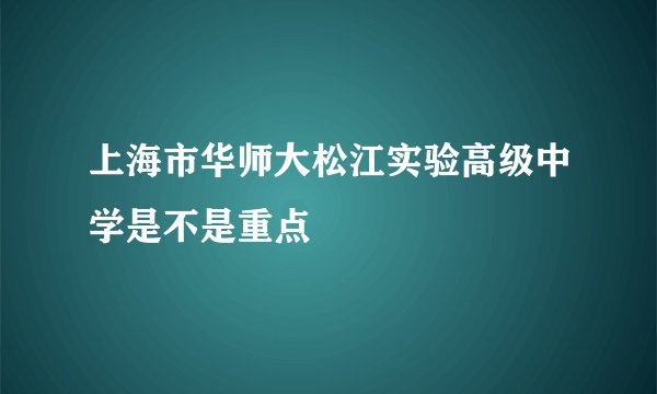 上海市华师大松江实验高级中学是不是重点