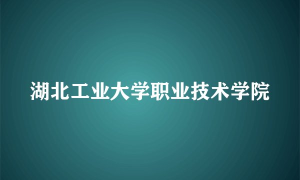 湖北工业大学职业技术学院