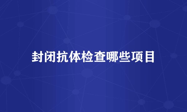 封闭抗体检查哪些项目