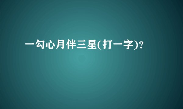 一勾心月伴三星(打一字)？
