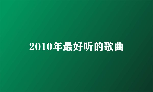 2010年最好听的歌曲