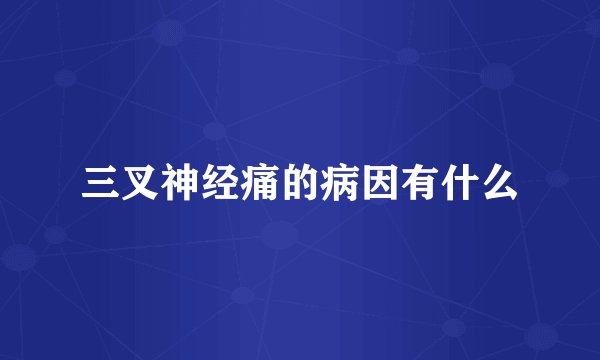 三叉神经痛的病因有什么