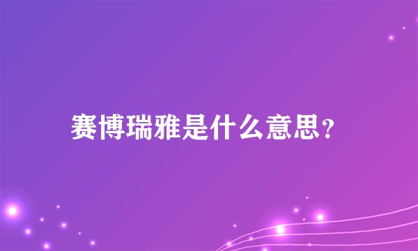 赛博瑞雅是什么意思？