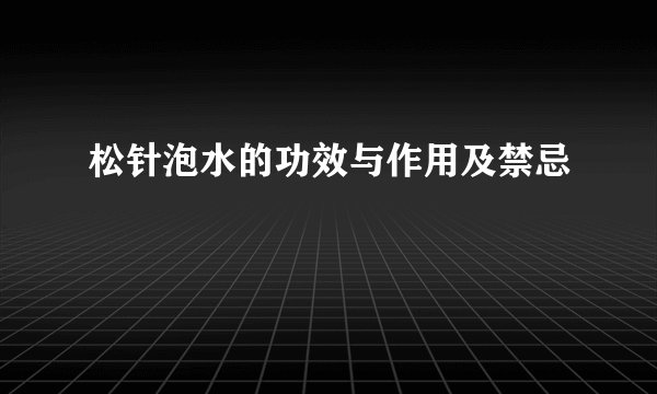 松针泡水的功效与作用及禁忌