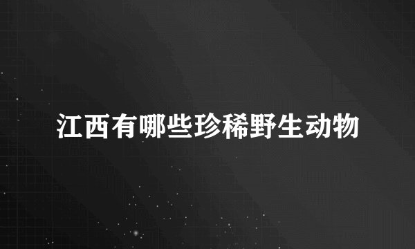 江西有哪些珍稀野生动物