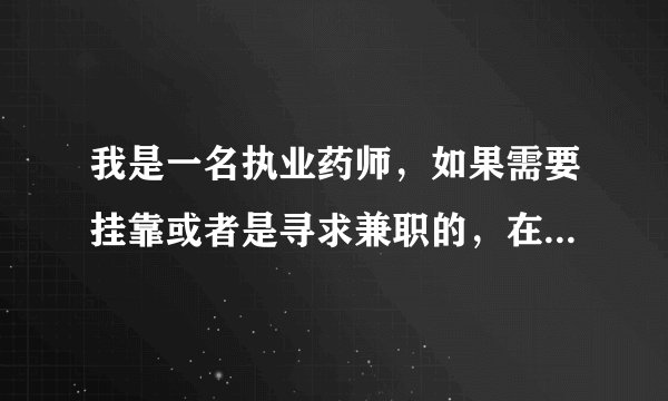 我是一名执业药师，如果需要挂靠或者是寻求兼职的，在哪挂比较好！