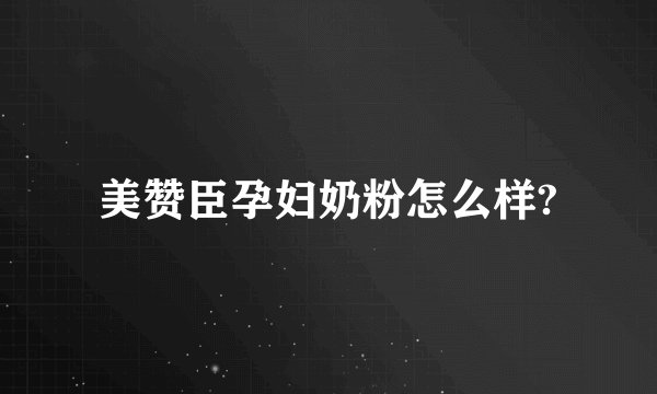 美赞臣孕妇奶粉怎么样?