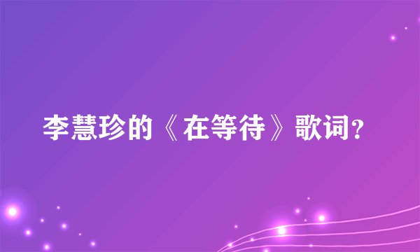 李慧珍的《在等待》歌词？