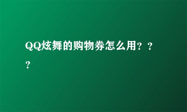 QQ炫舞的购物券怎么用？？？
