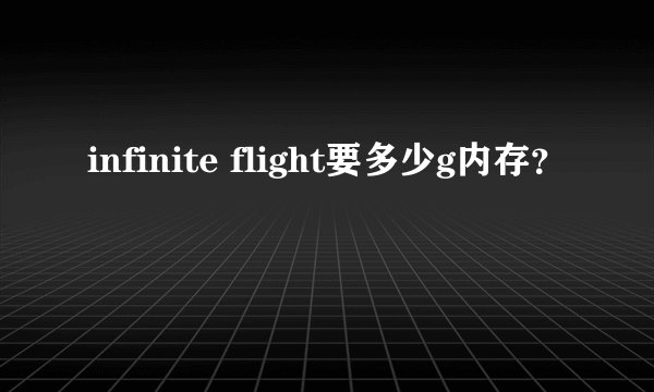 infinite flight要多少g内存?