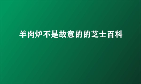 羊肉炉不是故意的的芝士百科