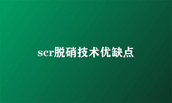 scr脱硝技术优缺点