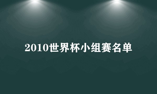 2010世界杯小组赛名单