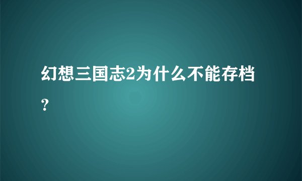 幻想三国志2为什么不能存档?