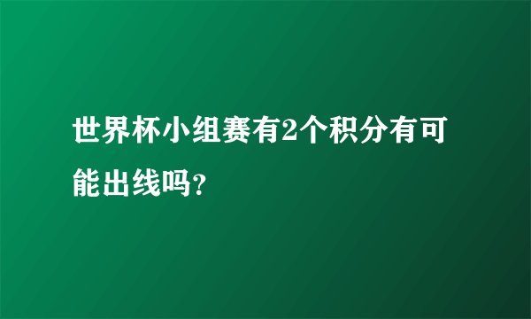 世界杯小组赛有2个积分有可能出线吗？