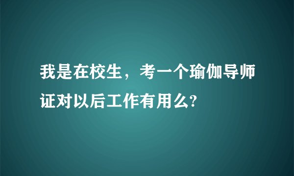 我是在校生，考一个瑜伽导师证对以后工作有用么?