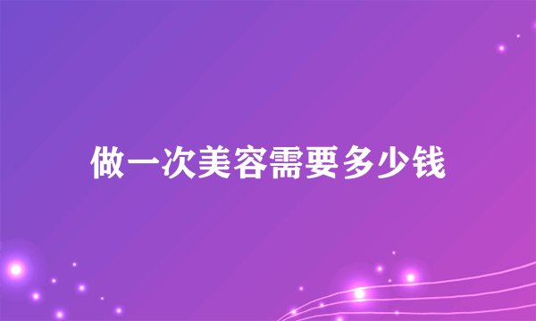做一次美容需要多少钱